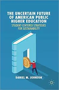 The Uncertain Future of American Public Higher Education: Student-Centered Strategies for Sustainability