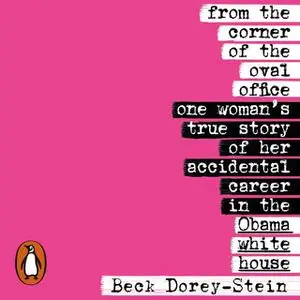 «From the Corner of the Oval Office: One woman's true story of her accidental career in the Obama White House» by Beck D