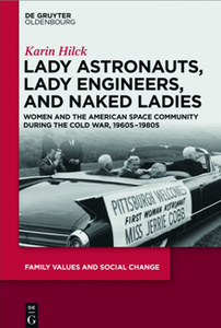 Lady Astronauts, Lady Engineers, and Naked Ladies : Women and the American Space Community During the Cold War, 1960s-1980s