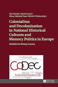 Colonialism and Decolonization in National Historical Cultures and Memory Politics in Europe: Modules for History Lessons