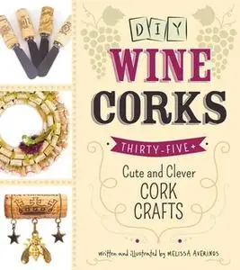 «DIY Wine Corks: 35+ Cute and Clever Cork Crafts» by Melissa Averinos