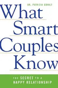 Patricia Covalt - What Smart Couples Know: The Secret to a Happy Relationship