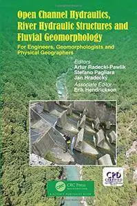 Open Channel Hydraulics, River Hydraulic Structures and Fluvial Geomorphology: For Engineers, Geomorphologists and Physical