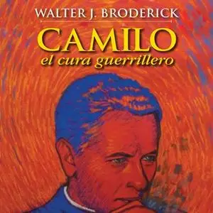 «Camilo, el cura guerrillero» by Walter J.Broderick