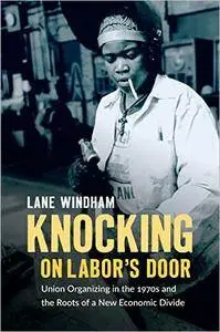 Knocking on Labor’s Door: Union Organizing in the 1970s and the Roots of a New Economic Divide