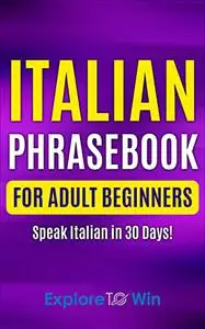Italian Phrasebook for Adult Beginners: Common Italian Words & Phrases For Everyday Conversation and Travel