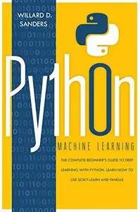 PYTHON MACHINE LEARNING: the complete beginner's guide to deep learning with python