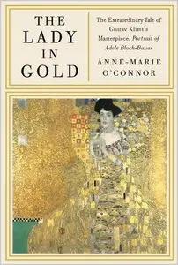 The Lady in Gold: The Extraordinary Tale of Gustav Klimt's Masterpiece, Portrait of Adele Bloch-Bauer