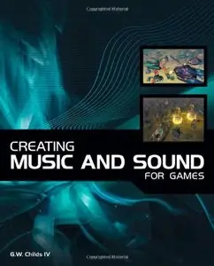 Creating Music and Sound for Games by G. W. Childs (Repost)