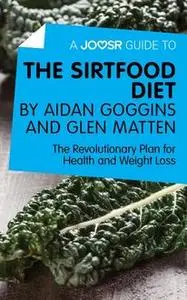 «A Joosr Guide to… The Sirtfood Diet by Aidan Goggins and Glen Matten» by Joosr