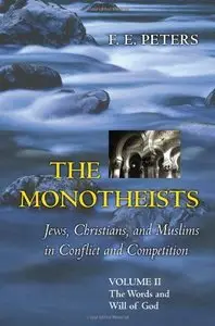 The Monotheists: Jews, Christians, and Muslims in Conflict and Competition, Volume II: The Words and Will of God (Repost)