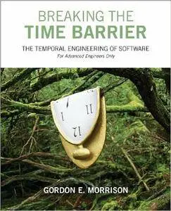 Breaking the Time Barrier: The Temporal Engineering of Software--For Advanced Engineers Only