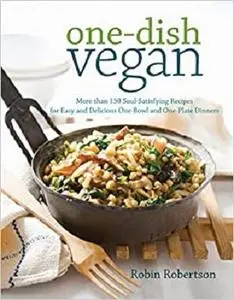 One-Dish Vegan: More than 150 Soul-Satisfying Recipes for Easy and Delicious One-Bowl and One-Plate Dinners