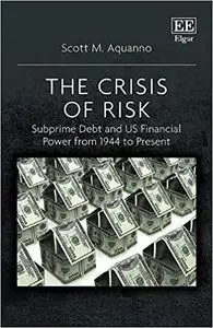 The Crisis of Risk: Subprime Debt and US Financial Power from 1944 to Present