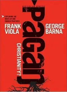 Frank Viola & George Barna  - Pagan Christianity: Exploring the Roots of Our Church Practices <AudioBook>
