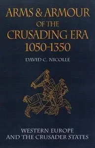 Arms and Armour of the Crusading Era, 1050-1350: Western Europe and the Crusader States