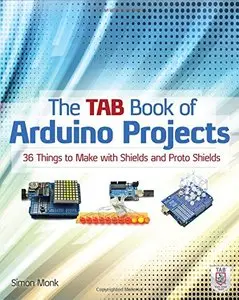 The TAB Book of Arduino Projects: 36 Things to Make with Shields and Proto Shields