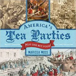 America's Tea Parties: Not One but Four! Boston, Charleston, New York, Philadelphia