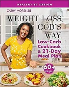 Weight Loss, God's Way: Low-Carb Cookbook and 21-Day Meal Plan (Healthy by Design)