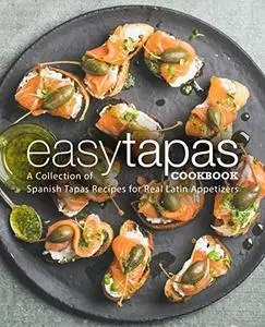 Easy Tapas Cookbook: A Collection of Spanish Tapas Recipes for Real Latin Appetizers