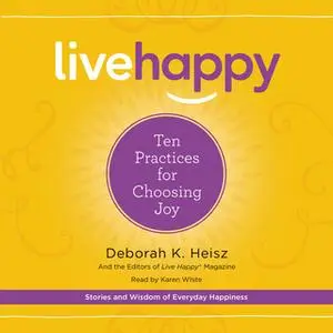 «Live Happy: Ten Practices for Choosing Joy» by Deborah K. Heisz