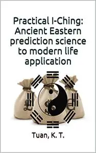 Practical I-Ching: ancient Eastern prediction science to modern life application