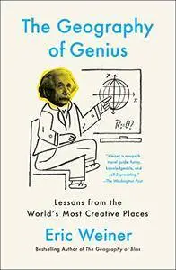 The Geography of Genius: Lessons from the World's Most Creative Places