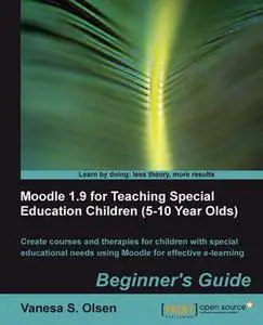 «Moodle 1.9 for Teaching Special Education Children (5–10 Year Olds) Beginner's Guide» by Vanesa S. Olsen