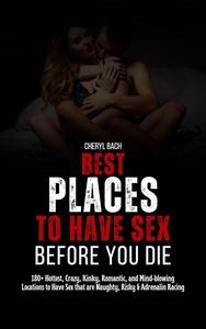 Best Places to Have Sex Before You Die: 180+ Hottest, Crazy, Kinky, Romantic
