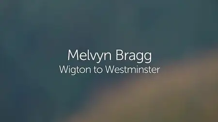 BBC - Melvyn Bragg: Wigton to Westminster (2015)