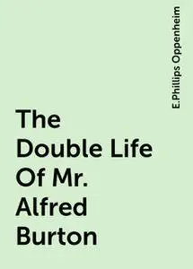 «The Double Life Of Mr. Alfred Burton» by E.Phillips Oppenheim
