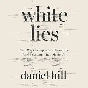 White Lies: Nine Ways to Expose and Resist the Racial Systems That Divide Us [Audiobook]