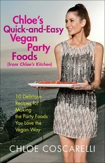 «Chloe's Quick-and-Easy Vegan Party Foods (from Chloe's Kitchen): 10 Delicious Recipes for Making the Party Foods You Lo