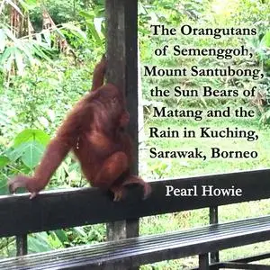 «The Orangutans of Semenggoh, Mount Santubong, the Sun Bears of Matang and the Rain in Kuching, Sarawak, Borneo» by Pear