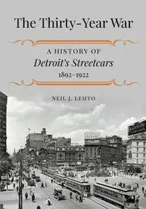 The Thirty-Year War : A History of Detroit's Streetcars, 1892-1922