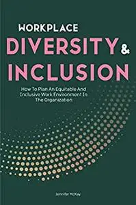 Workplace Diversity And Inclusion: How To Plan An Equitable And Inclusive Work Environment In The Organization