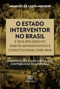 «O estado interventor no Brasil e seus reflexos no direito administrativo e constitucional (1930–1964)» by Mauricio da C