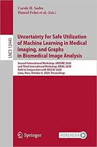 Uncertainty for Safe Utilization of Machine Learning in Medical Imaging, and Graphs in Biomedical Image Analysis: Second