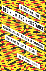 Delirium and Resistance : Activist Art and the Crisis of Capitalism