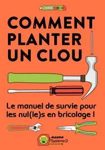 Collectif, "Comment planter un clou - Le manuel de survie pour les nul(le)s en bricolage !"