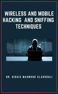 «Wireless and Mobile Hacking and Sniffing Techniques» by Hidaia Mahmood Alassouli