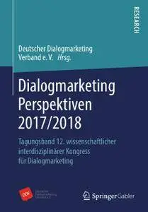 Dialogmarketing Perspektiven 2017/2018: Tagungsband 12. wissenschaftlicher interdisziplinärer Kongress für Dialogmarketing