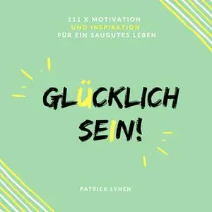 «Glücklich sein! Jetzt! 111 x Motivation und Inspiration für ein saugutes Leben» by Patrick Lynen