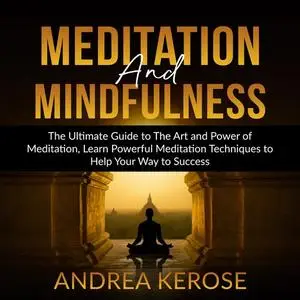 «Meditation and Mindfulness: The Ultimate Guide to The Art and Power of Meditation, Learn Powerful Meditation Techniques