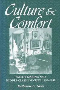 Culture and Comfort: Parlor Making and Middle-Class Identity, 1850-1930
