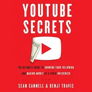 YouTube Secrets: The Ultimate Guide to Growing Your Following and Making Money as a Video Influencer [Audiobook]