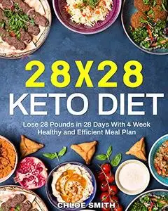 28 x 28 Keto Diet: Lose 28 Pounds in 28 Days With 4 Weeks Healthy and Efficient Meal Plan