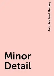 «Minor Detail» by John Michael Sharkey