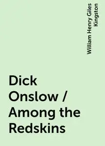 «Dick Onslow / Among the Redskins» by William Henry Giles Kingston