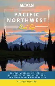 Moon Pacific Northwest Road Trip: Seattle, Vancouver, Victoria, the Olympic Peninsula, Portland, the Oregon Coast, 2nd Edition